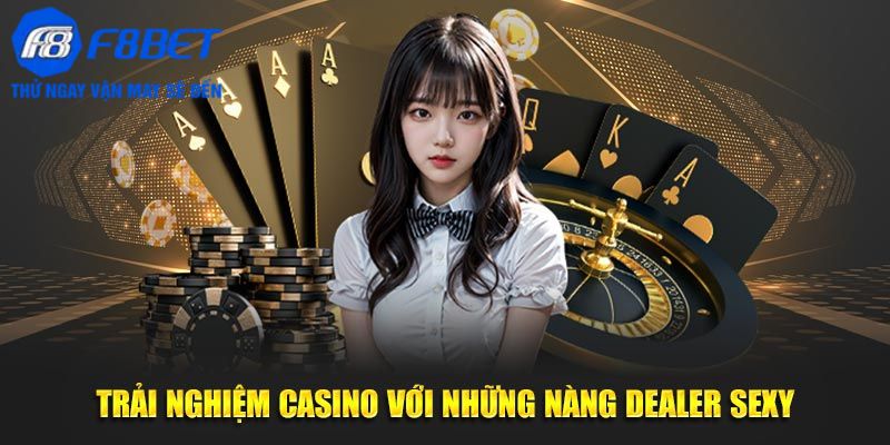 Trải nghiệm casino với những nàng dealer sexy