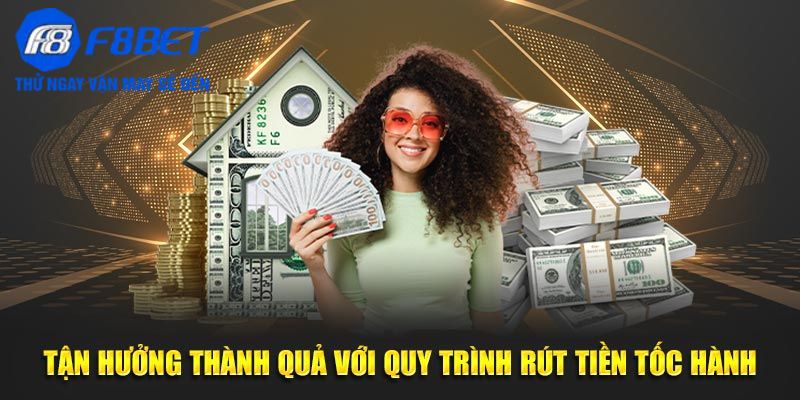 Tận hưởng thành quả với quy trình rút tiền tốc hành