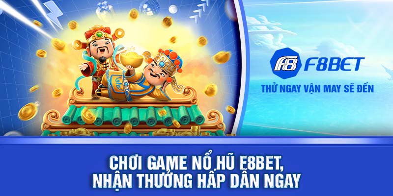 Chơi game nổ hũ F8BET, nhận thưởng hấp dẫn ngay