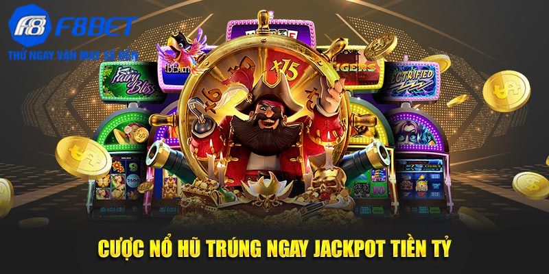 Cược nổ hũ trúng ngay jackpot tiền tỷ