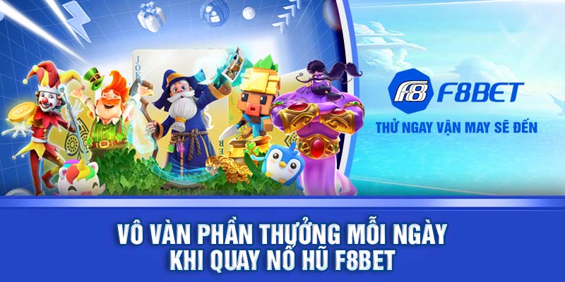 Quay nổ hũ F8BET mỗi ngày, trải nghiệm bất ngờ thú vị