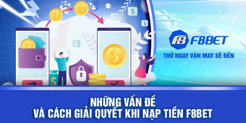 Những vấn đề và cách giải quyết khi nạp tiền F8BET