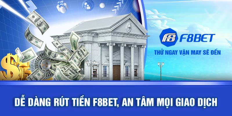  Dễ dàng rút tiền F8BET, an tâm mọi giao dịch