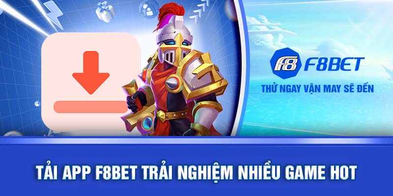 Tải app F8BET trải nghiệm đầy mượt mà và đầy thú vị