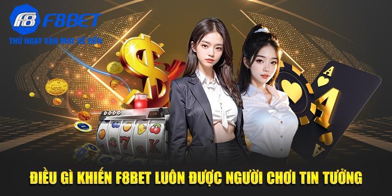 Điều gì khiến F8BET luôn được người chơi tin tưởng