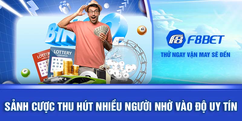 Sảnh cược thu hút nhiều người nhờ vào độ uy tín