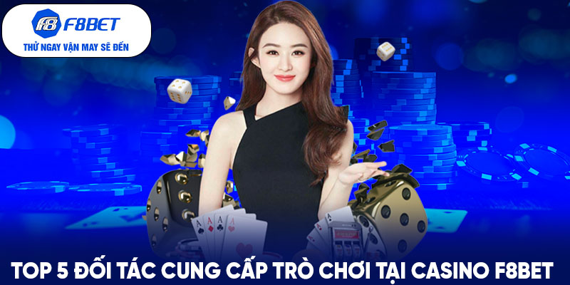 Top 05 đối tác nổi tiếng cung cấp casino F8BET