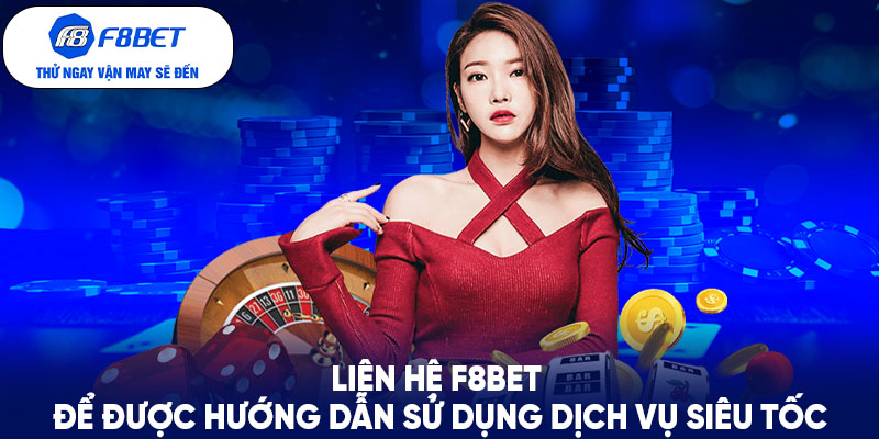 Liên hệ F8BET để được hướng dẫn sử dụng dịch vụ siêu tốc