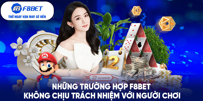 Những trường hợp F8BET không chịu trách nhiệm với người chơi