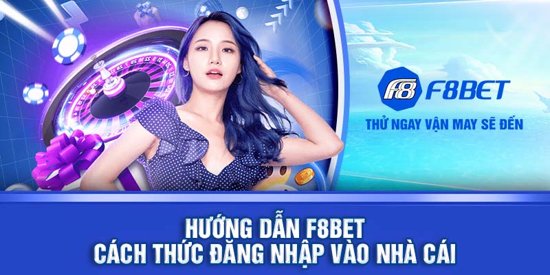 Hướng dẫn F8BET cách thức đăng nhập vào nhà cái