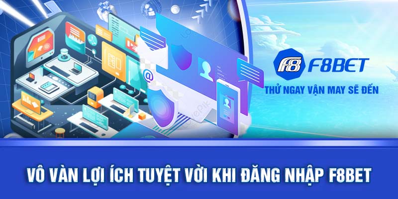 Các lợi ích tuyệt vời khi đăng nhập F8BET